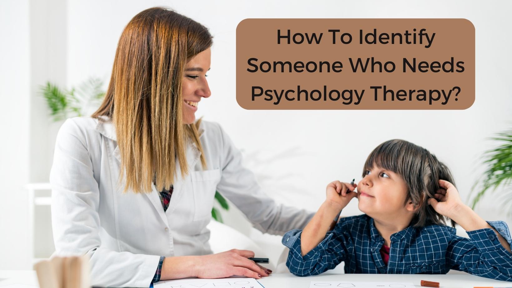 How To Identify Someone Who Needs Psychology Therapy (1)